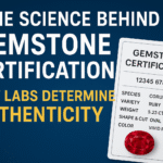 The Science Behind Gemstone Certification How Labs Determine Authenticity